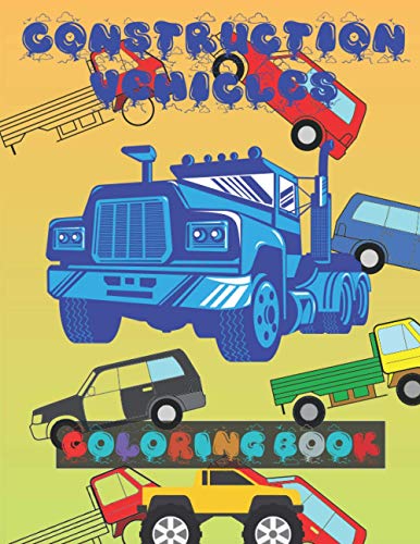 Construction Vehicles Coloring Book: Activity Fun For Kids Ages 2-4 Ages 2-8