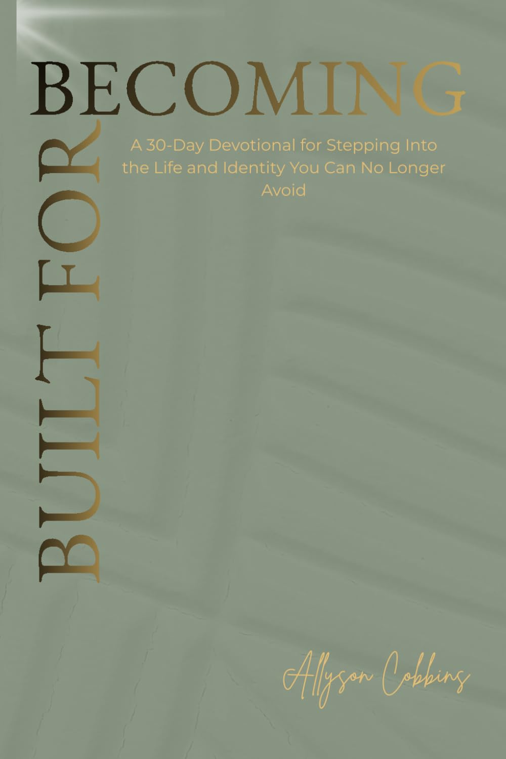 Built for Becoming: A 30-Day Devotional for Stepping Into the Life and Identity You Can No Longer Avoid