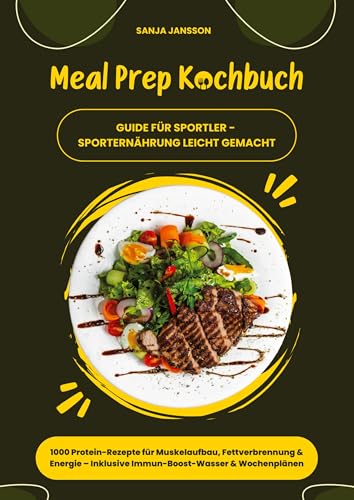 Meal Prep Kochbuch für Sportler: 1000 Protein-Rezepte für Muskelaufbau, Fettverbrennung & Energie – Inkl. Immun-Boost-Wasser & Wochenplänen (Guide für Sporternährung leicht gemacht)