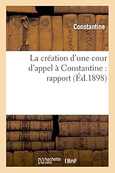 Paperback La Création d'Une Cour d'Appel À Constantine: Rapport [French] Book