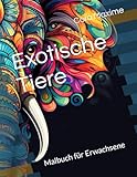 Exotische Tiere: Malbuch für Erwachsene