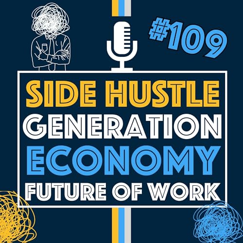 The Side Hustle Generation: The Future of Work in a Creator Economy | Episode 109