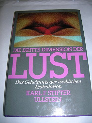 Die dritte Dimension der Lust. Das Geheimnis der weiblichen Ejakulation Die dritte Dimension der Lust. Das Geheimnis der weiblichen Ejakulation