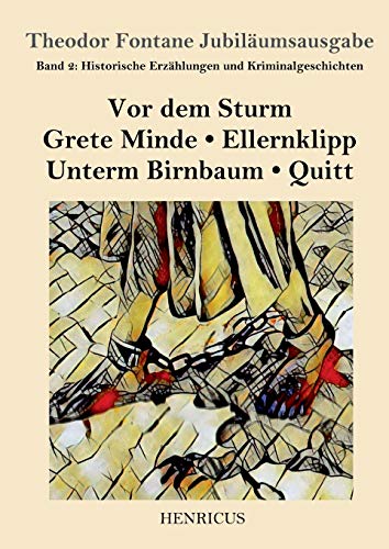 Historische Erzählungen und Kriminalgeschichten: Vor dem Sturm / Grete Minde / Ellernklipp / Unterm Birnbaum / Quitt (Theodor Fontane Jubiläumsausgabe, Band 2)