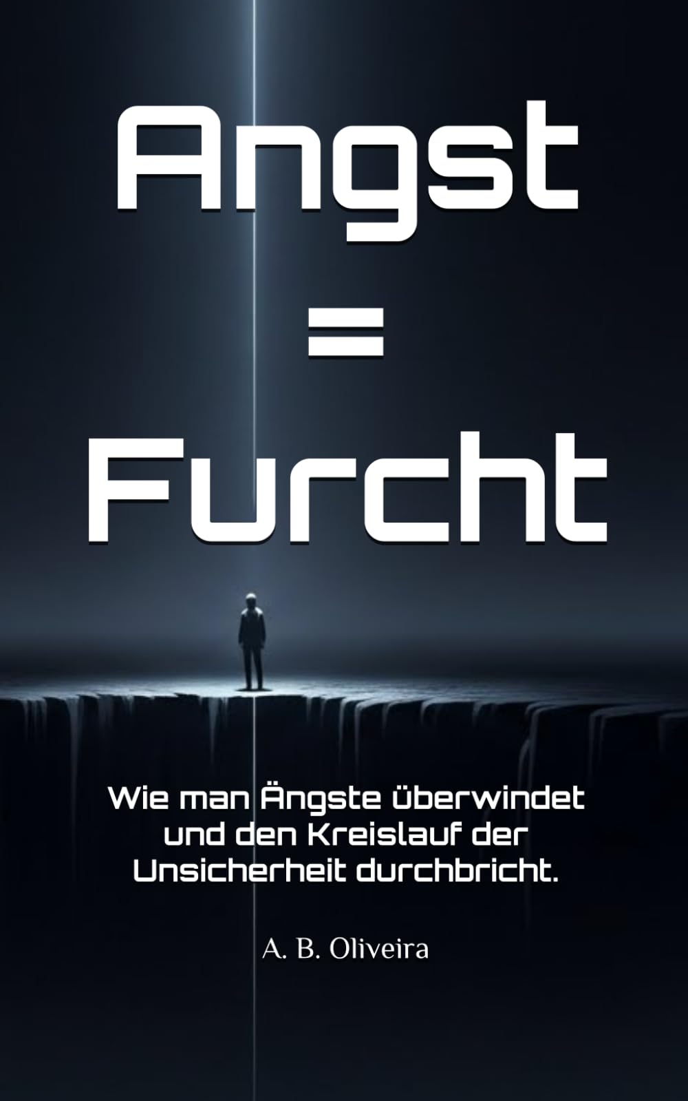 Angst = Furcht: Wie man Ängste überwindet und den Kreislauf der Unsicherheit durchbricht.
