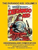 The Durango Kid: Volume 3: Gwandanaland Comics #1225 --- The Movies' Most Colorful Western Star - His Complete Stories --- This Book: Complete Issues #15-21 1548933686 Book Cover