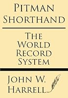 Pitman Shorthand; The World Record System: The World Record Course Makes Pitman Shortland the Easiest to Understand, the Easiest to Learn, the Easiest to Write, and the Easiest to Read; Punctuation, E 1628451521 Book Cover