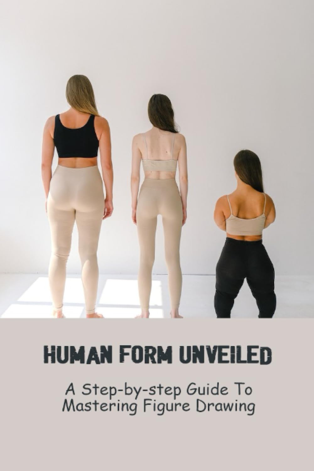 Human Form Unveiled: A Step-By-Step Guide To Mastering Figure Drawing