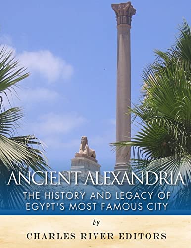 Ancient Alexandria: The History and Legacy of Egypt’s Most Famous City