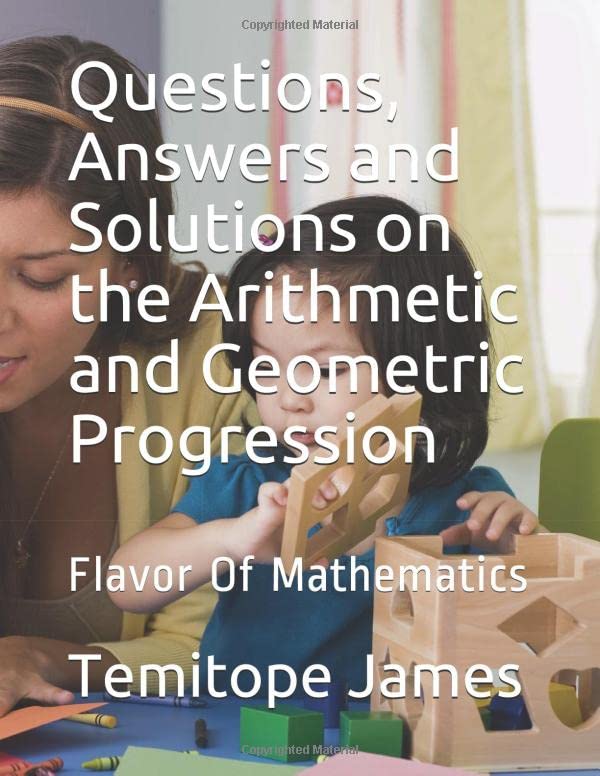 Questions, Answers and Solutions on the Arithmetic and Geometric Progression: Flavor Of Mathematics (Mathematics is your food)