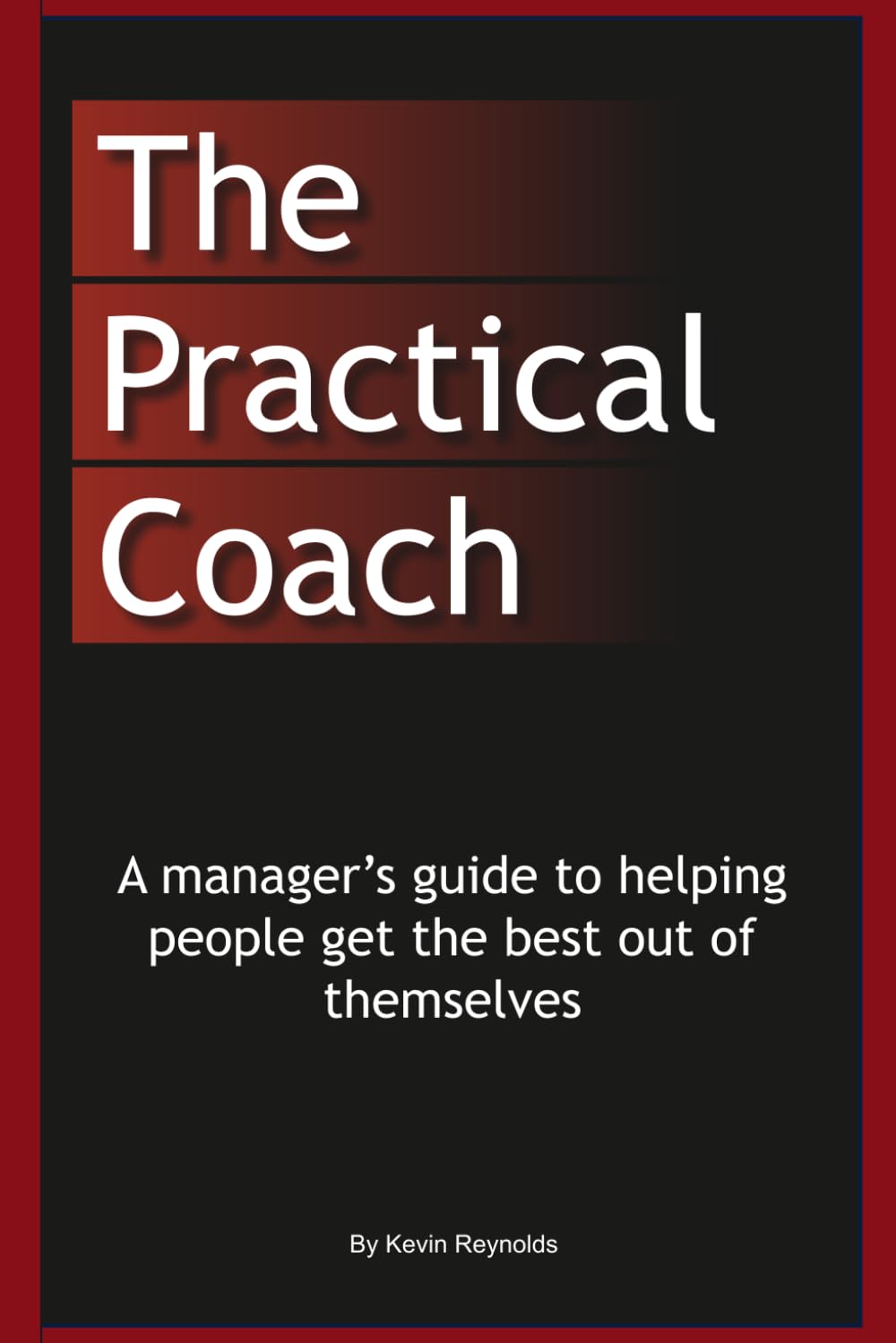 The Practical Coach: A Managers Guide to More Effective Coaching