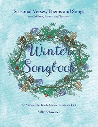 Winter Songbook: Seasonal Verses, Poems and Songs for Children, Parents and Teachers. An Anthology for Family, School, Festivals and Fun!: 4 (Seasonal Songbooks)