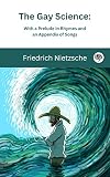 The Gay Science: With a Prelude in Rhymes and an Appendix of Songs (English Edition)