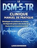 LE DSM 5 TR CLINIQUE MANUEL DE PRATIQUE: Développer sa confiance en matiere de diagnostic grăce à des études de c Études de cas et questions guidées