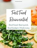 Fast Food Reinvented: Real Food. Real Quick. Real Budget. Made Easy.
