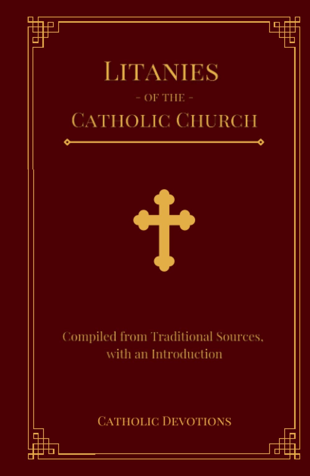 Litanies of the Catholic Church: Compiled from Traditional Sources, with an Introduction