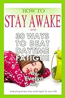 How to Stay Awake, and 30 ways to beat daytime fatigue 1312638346 Book Cover