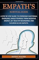 Empath's Survival Guide : A Step by Step Guide to Overcome Emotional Overload, Shield Yourself from Negative Energy, Set Healthy Boundaries, Dodge Energy Vampires and Flourish As an Empath 1798059487 Book Cover