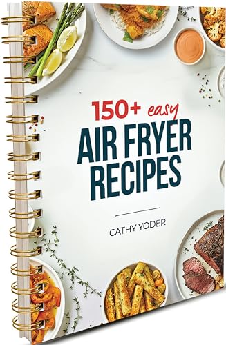 Cathy Yoder's Air Fryer Cookbook: Air Fryer Cookbook for Beginners to Advanced, 150+ Easy,