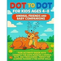 Dot to Dot for Kids Ages 4–8: Animal Friends and Baby Companions: Fun Activity Book with Connect the Dots Puzzles of Animals, Pets, and Their Babies\u2014Perfect for Learning Numbers & Fine Motor Skills