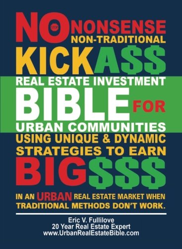 Real Estate Investment Bible For Urban Communities: Non-Traditional Kick-A$$ Methods Needed to Survi Real Estate Investment Bible For Urban Communities: Non-Traditional Kick-A$$ Methods Needed to Survi