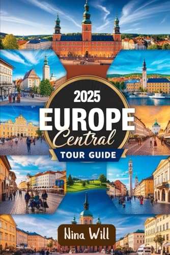 2025 Europe Central Tour Guide: A Straightforward Travel Guidebook to Explore the Czech Republic, Poland, Hungary, Slovakia, Austria, Germany, Switzerland, and Beyond in One Epic Journey