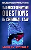 Evidence Foundation Questions in Criminal Law: Trial Practice Techniques Every Successful Prosecutor and Defense Lawyer Must Know (Law Guru)