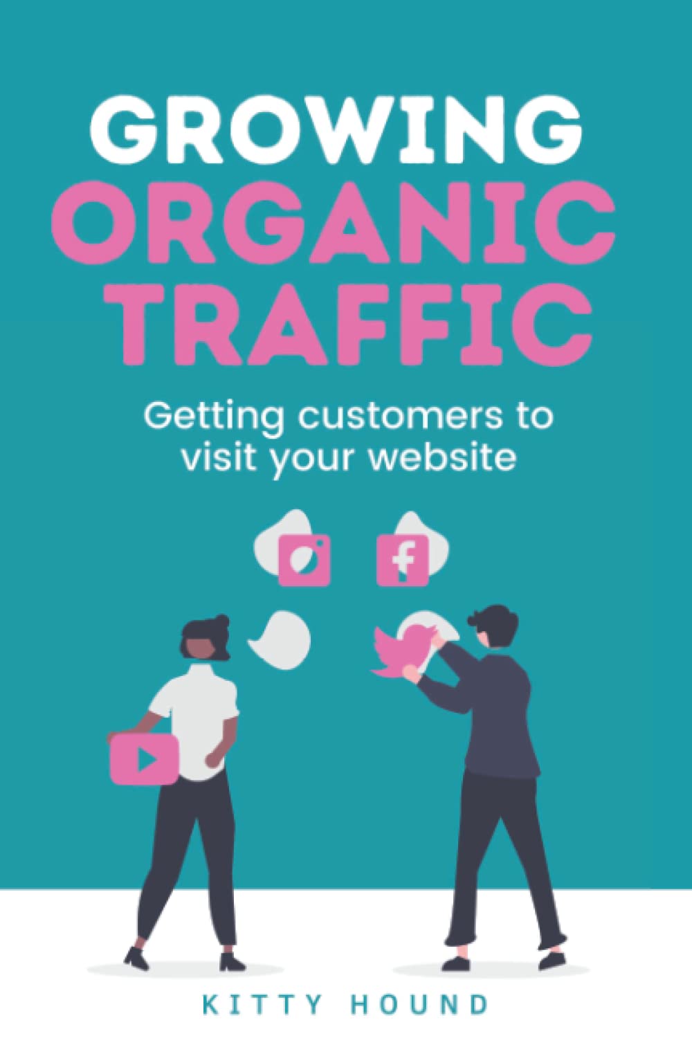 Growing Organic Traffic (Foundation Series): Getting customers to visit your website (Business & Marketing Foundation Series)