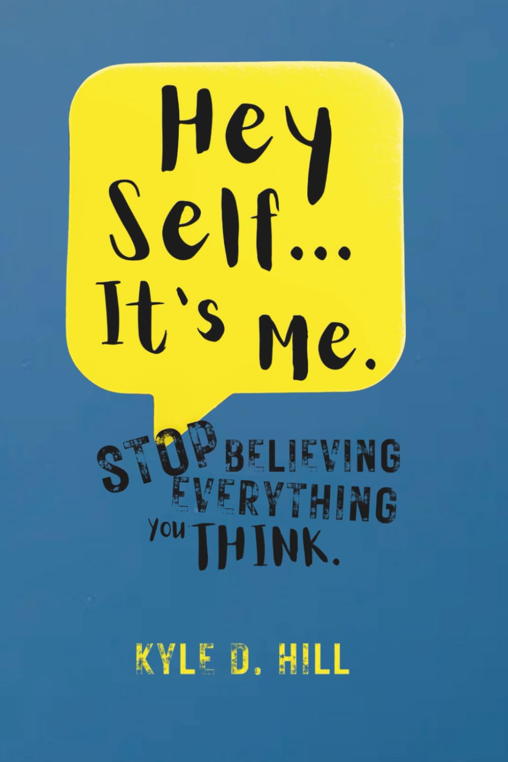 Hey Self... It's Me.: Stop Believing Everything You Think