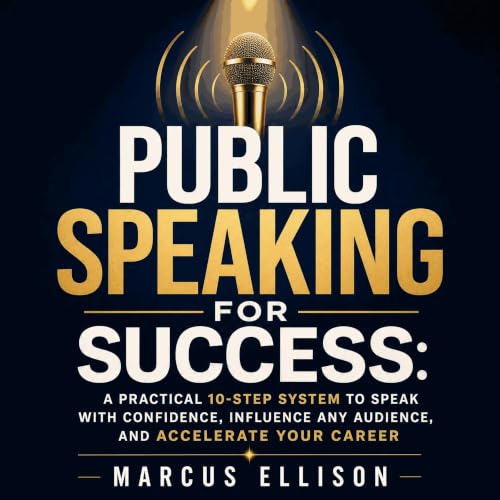 Public Speaking for Success: A Practical 10-Step System to Speak With Confidence, Influence Any Audience, and Accelerate Your