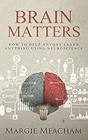 Brain Matters: How to help anyone learn anything using neuroscience 1508722137 Book Cover