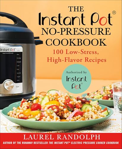 The Instant Pot No-Pressure Cookbook: 100 Low-Stress, High-Flavor Recipes
