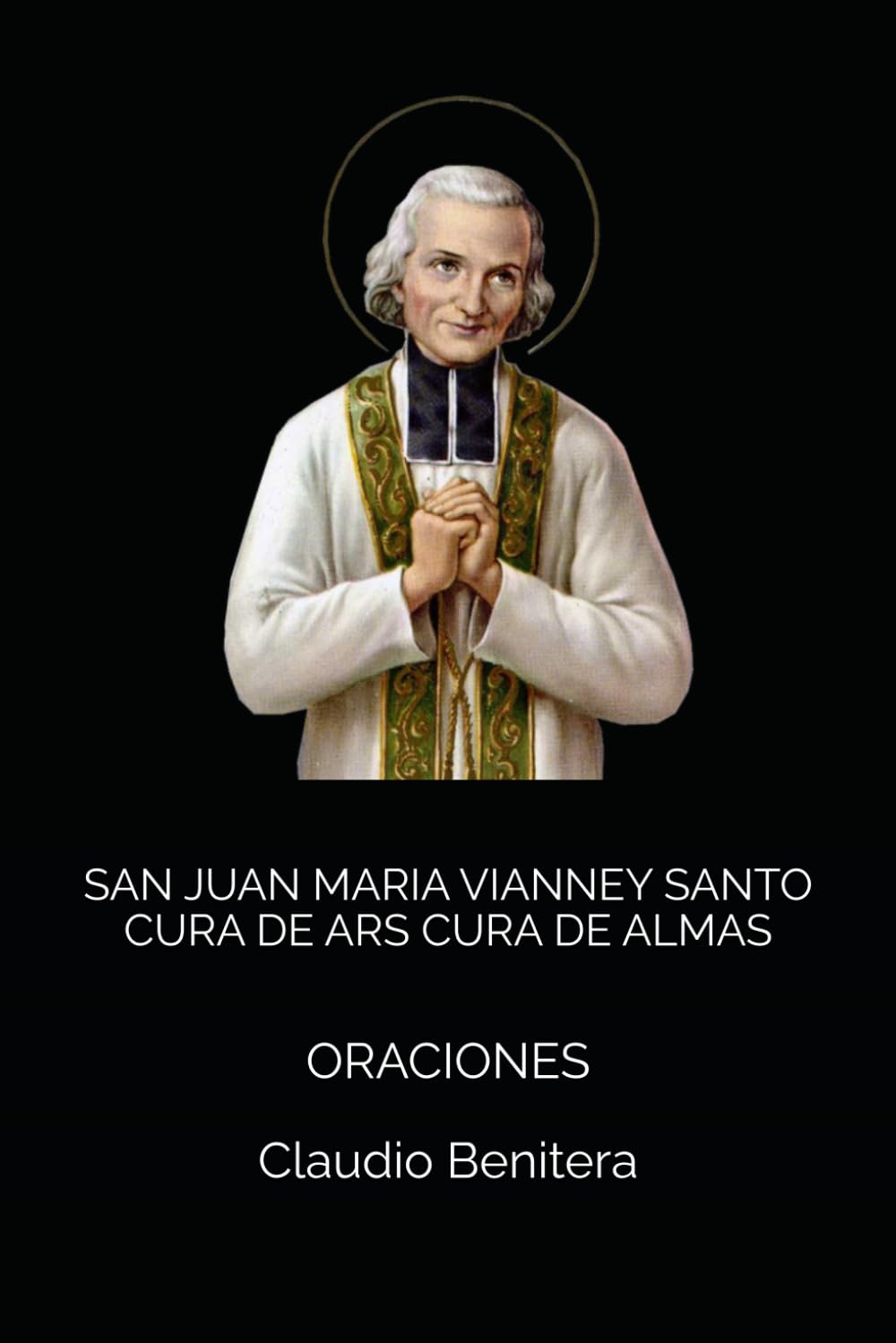 SAN JUAN MARIA VIANNEY SANTO CURA DE ARS CURA DE ALMAS: ORACIONES