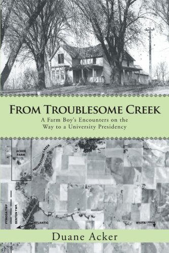 From Troublesome Creek: A Farm Boy’S Encounters on the Way to a University Presidency