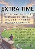 EXTRA TIME 〜引きこもりYouTuberだった俺が1980年のロンドンに転生し、現代フットボールの戦術論でW杯を獲るまでの十四年〜