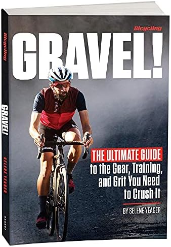 Gravel: The Ultimate Guide to the Gear, Training, and Grit You Need to Crush It