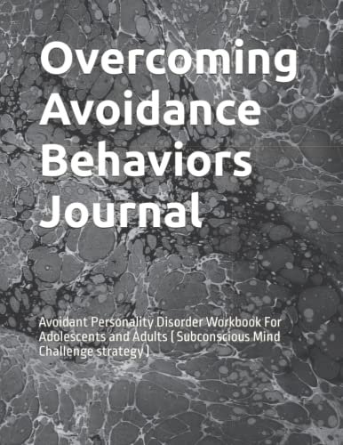 Overcoming Avoidance Behaviors Journal: Avoidant Personality Disorder Workbook For Adolescents and Adults ( Subconscious Mind Challenge strategy )