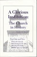 A Glorious Institution: The Church in History (Part One and Two) B000NTBNOK Book Cover