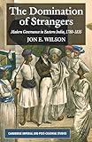 The Domination of Strangers: Modern Governance in Eastern India, 1780-1835 (Cambridge Imperial and Post-Colonial Studies)