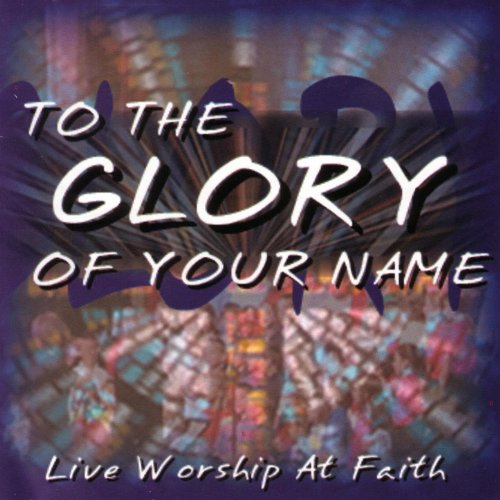 Amazon.com: To The Glory Of Your Name - Live Worship At Faith : Faith ...