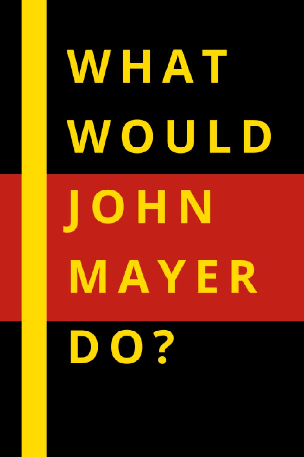What Would John Mayer Do?: Blank Lined Notebook Journal , Perfect Birthday Gift for John Mayer Lovers.