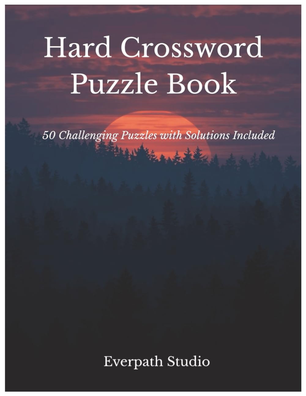 Hard Crossword Puzzles: 50 Challenging Puzzles for Focused, Advanced Solving (Everpath Crossword Series)