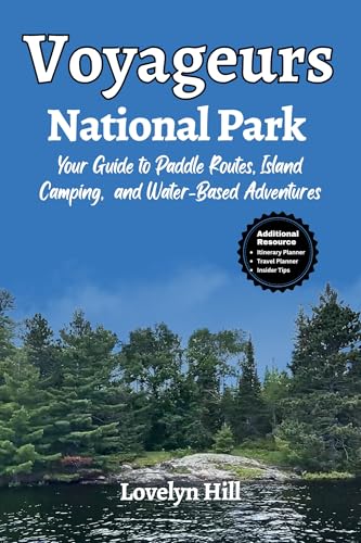 Voyageurs National Park: Your Guide to Paddle Routes, Island Camping, and Water-Based Adventures (Global Travel Guide Series)