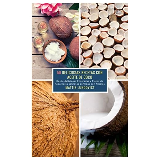 50 Deliciosas Recetas con Aceite de Coco: Desde deliciosas Ensaladas y Platos de Papa hasta sabrosas comidas con Frijoles