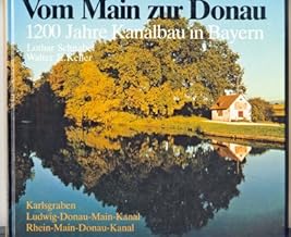 Vom Main zur Donau : 1200 Jahre Kanalbau in Bayern , Karlsgraben, Ludwig-Donau-Main-Kanal, Rhein-Main-Donau-Kanal.