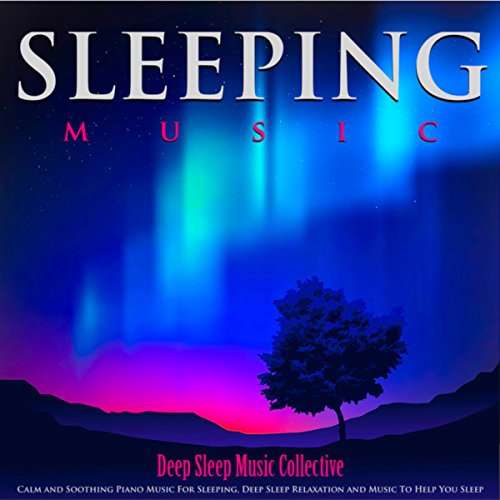 Play Sleeping Music Calm and Soothing Piano Music for Sleeping, Deep