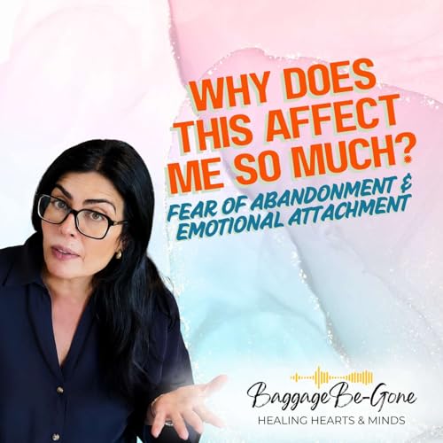 #111 Why Does This Affect Me So Much? Fear of Abandonment & Emotional Attachment
