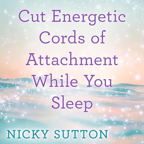 Cut Energetic Cords of Attachment While You Sleep by Nicky Sutton episode artwork