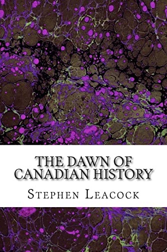 The Dawn Of Canadian History: (Stephen Leacock ... 1508765049 Book Cover