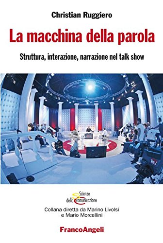 La macchina della parola. Struttura, interazione, narrazione nel talk show La macchina della parola. Struttura, interazione, narrazione nel talk show